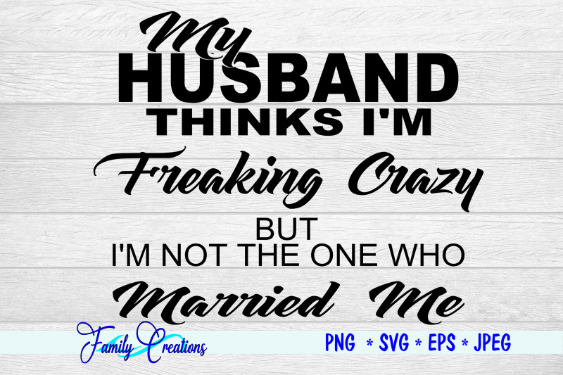 my-husband-thinks-i-039-m-freaking-crazy-but-i-039-m-not-the-one-who-married-m