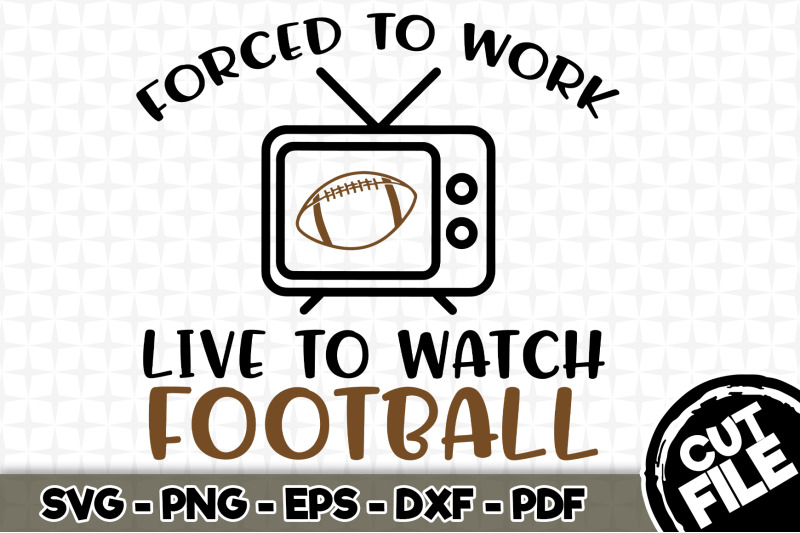 forced-to-work-live-to-watch-football-svg-cut-file-055