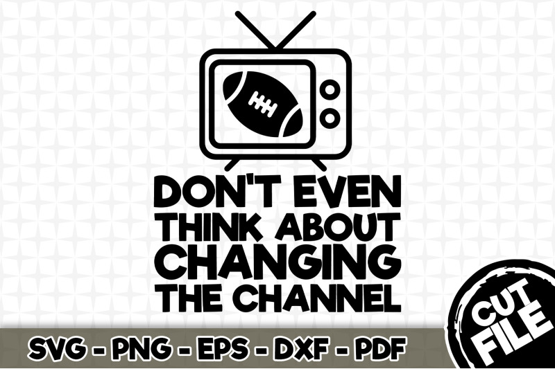 don-039-t-even-think-about-changing-the-channel-svg-cut-file-056