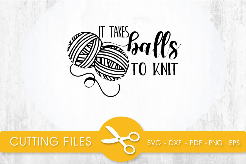 it-takes-balls-to-knit-svg-cutting-file-svg-dxf-pdf-eps