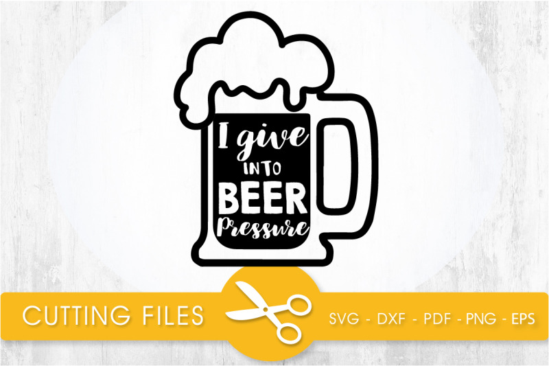 i-give-into-beer-pressure-svg-cutting-file-svg-dxf-pdf-eps