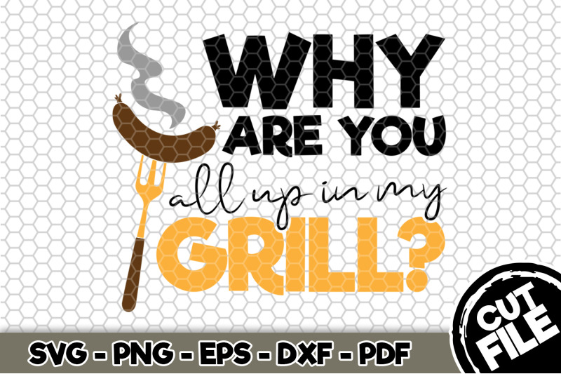 why-are-you-all-up-in-my-grill-svg-cut-file-107