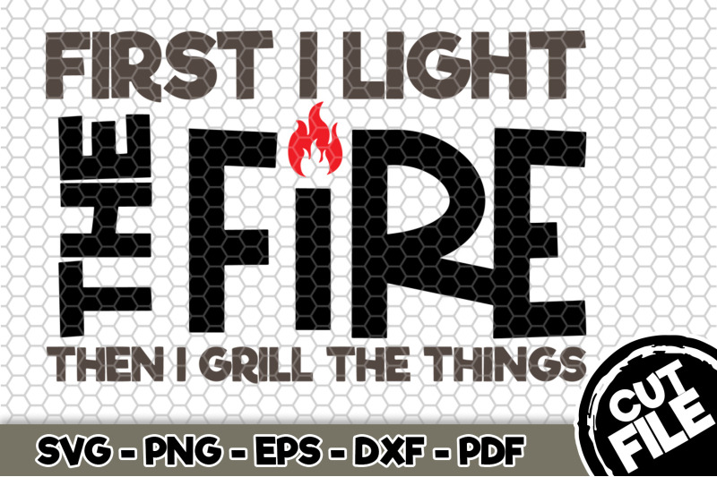 first-i-light-the-fire-then-i-grill-the-things-svg-cut-file-111