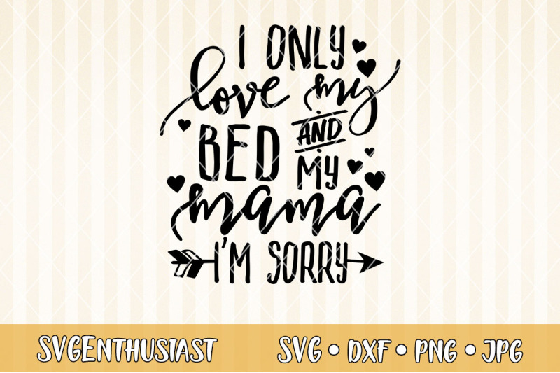 i-only-love-my-bed-and-my-mama-svg-cut-file