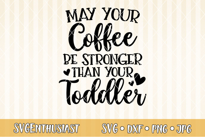 may-your-coffee-be-stronger-than-your-toddler-svg-cut-file