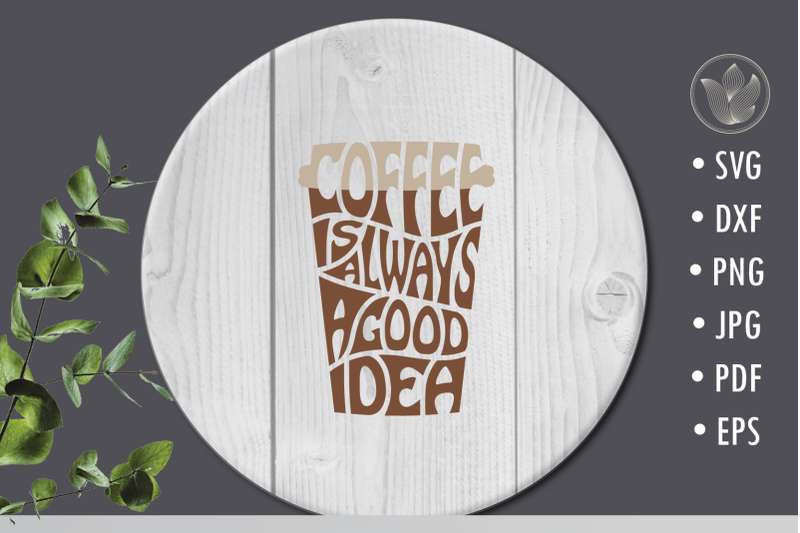 coffee-is-always-a-good-idea-svg-lettering-in-a-cup-shape