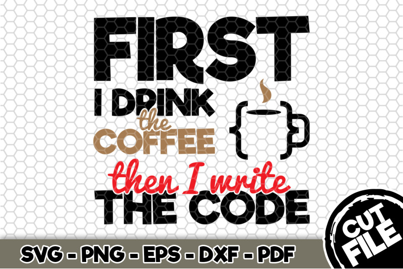 first-i-drink-the-coffee-then-i-write-the-code-svg-cut-file-n198