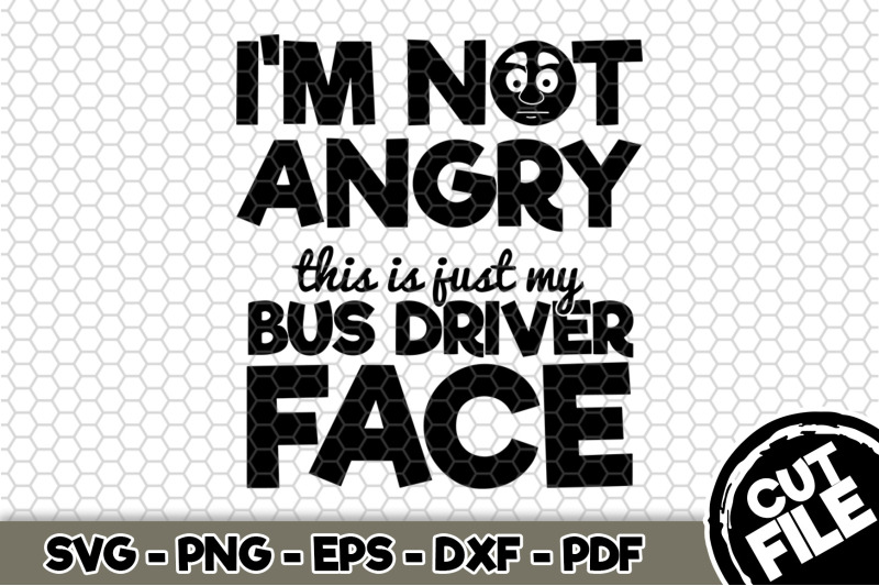 i-039-m-not-angry-this-is-just-my-bus-driver-face-svg-cut-file-n260