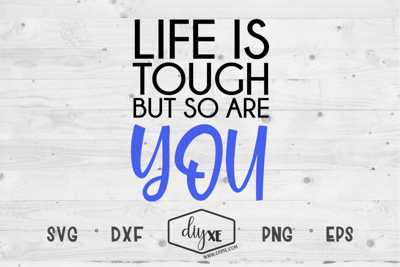 life-is-tough-but-so-are-you-an-inspirational-svg-cut-file
