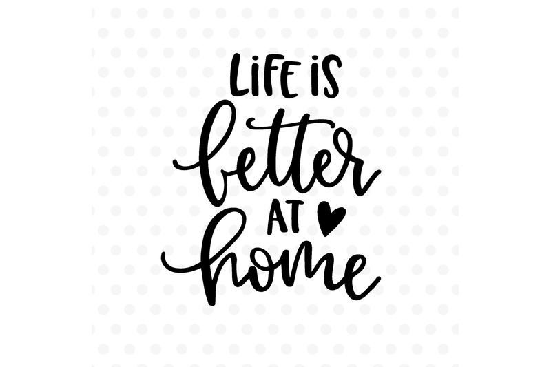 life-is-better-at-home-svg-eps-png-dxf