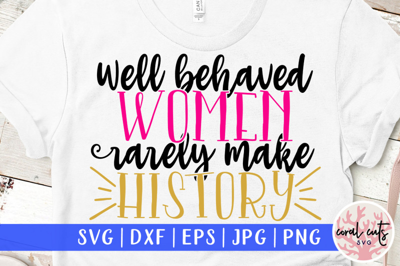 well-behaved-women-rarely-make-history-women-empowerment-svg-eps-dxf