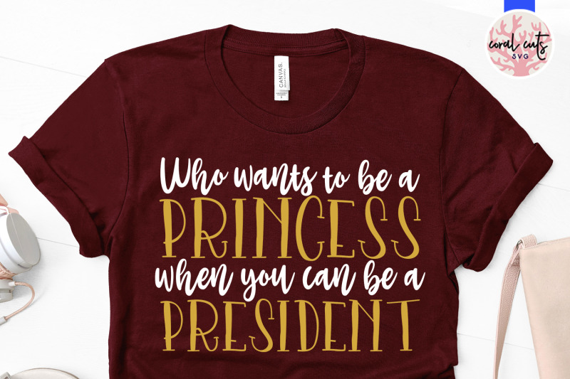 who-wants-to-be-princess-when-you-can-be-a-president-women-empowermen