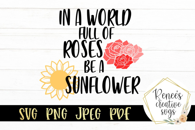 Free Free 273 Sunflower Svg Cut File In A World Full Of Roses Be A Sunflower SVG PNG EPS DXF File