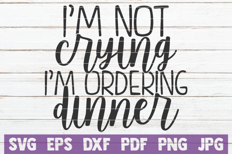 i-039-m-not-crying-i-039-m-ordering-dinner-svg-cut-file