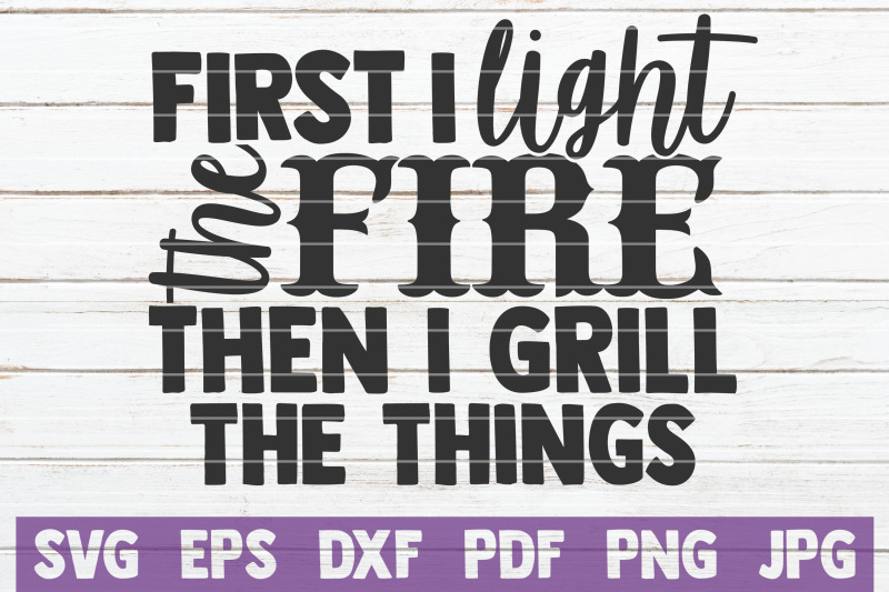 first-i-light-the-fire-then-i-grill-the-things-svg-cut-file