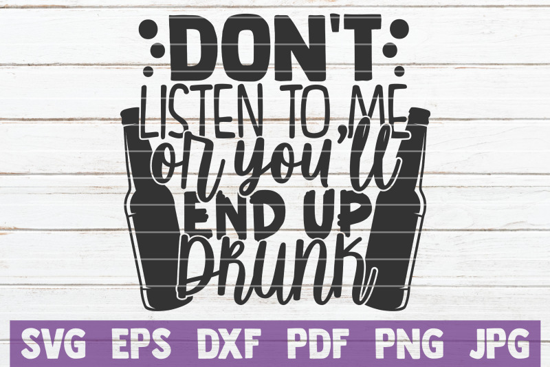 don-039-t-listen-to-me-or-you-039-ll-end-up-drunk-svg-cut-file