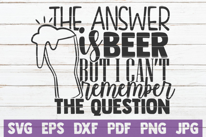 the-answer-is-beer-but-i-can-039-t-remember-the-question-svg-cut-file
