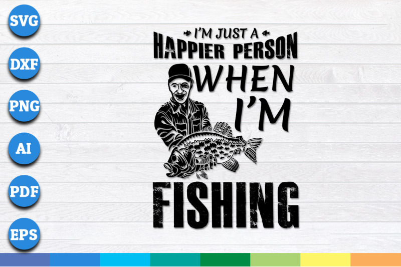 i-am-just-happier-person-when-i-am-fishing-svg-png-dxf-cricut-files