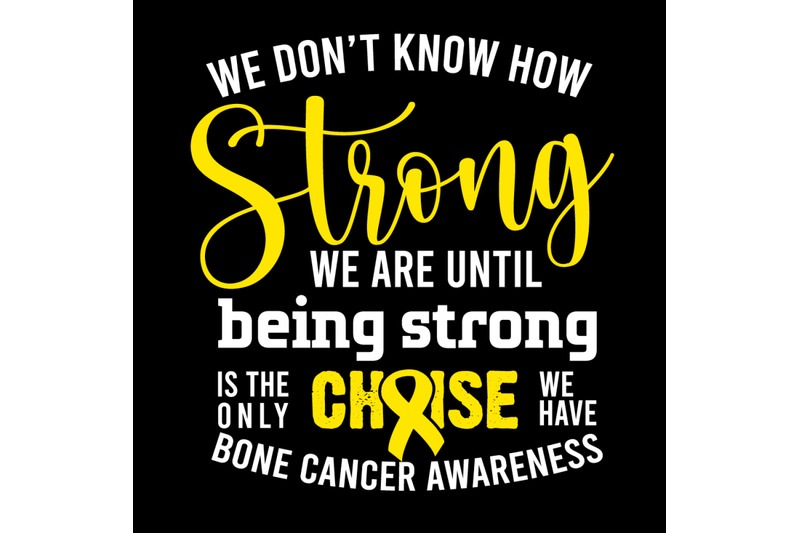 we-don-039-t-know-how-strong-we-are-until-being-strong-bone-cancer