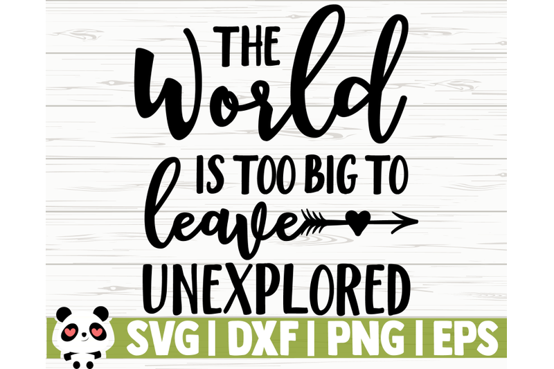 the-world-is-too-big-to-leave-unexplored