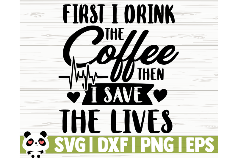 first-i-drink-the-coffee-then-i-save-the-lives