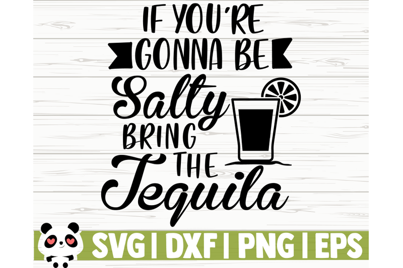 if-you-039-re-going-to-be-salty-bring-the-tequila