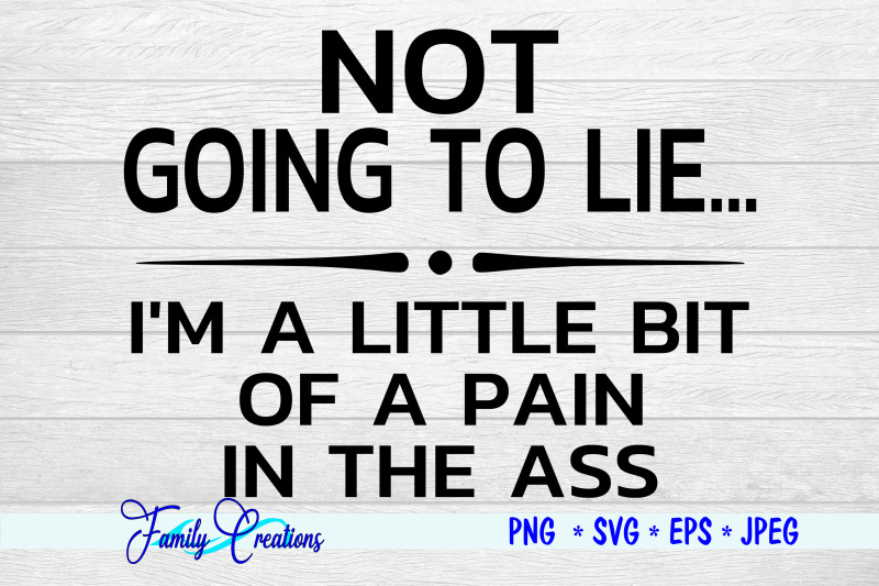 not-going-to-lie-i-039-m-a-little-bit-of-a-pain-in-the-a-s