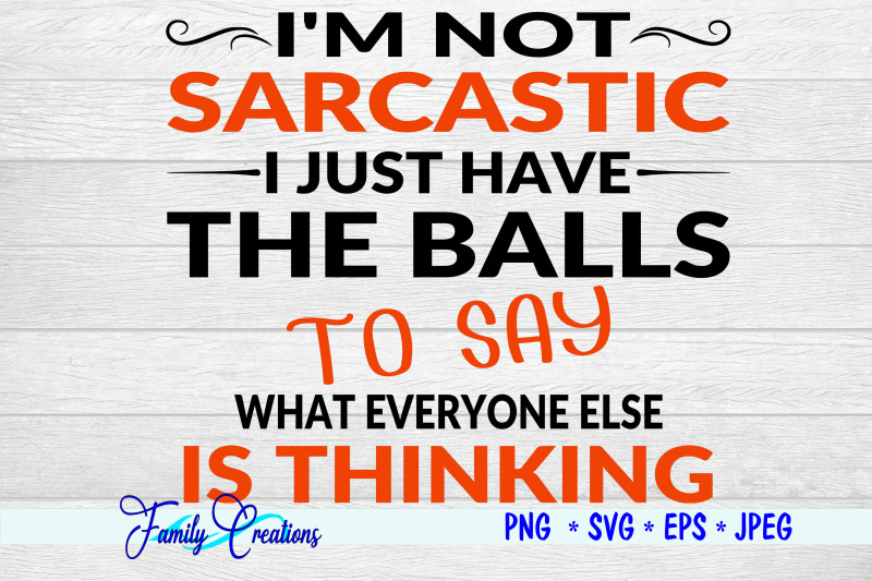 i-039-m-not-sarcastic-i-just-have-the-balls-to-say-what-everyone-else-if-t