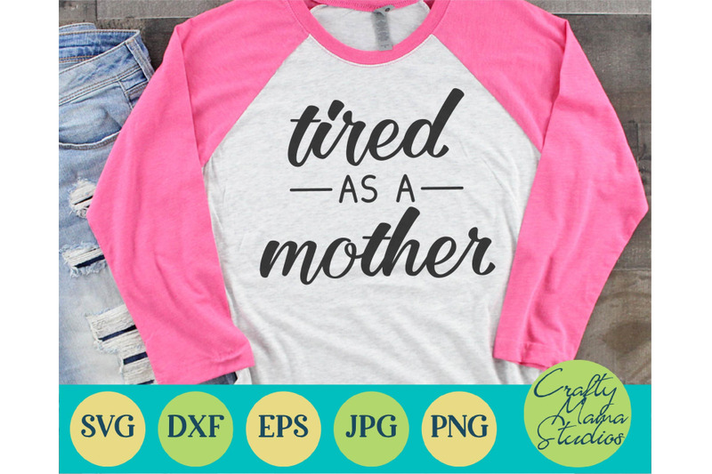 Free Free 332 Tired As Mother Svg SVG PNG EPS DXF File