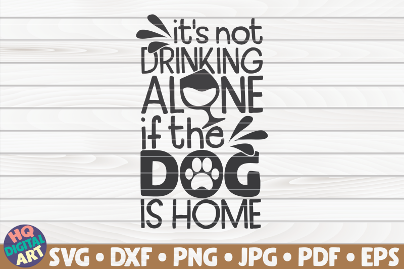 it-039-s-not-drinking-alone-if-the-dog-is-home-svg