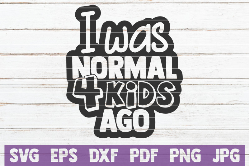 i-was-normal-4-kids-ago-svg-cut-file