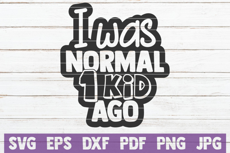 i-was-normal-1-kid-ago-svg-cut-file