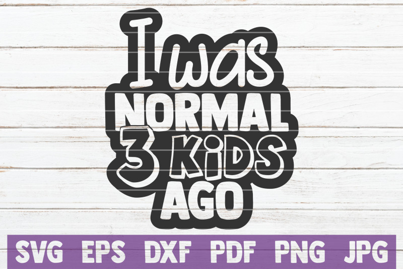 i-was-normal-3-kids-ago-svg-cut-file