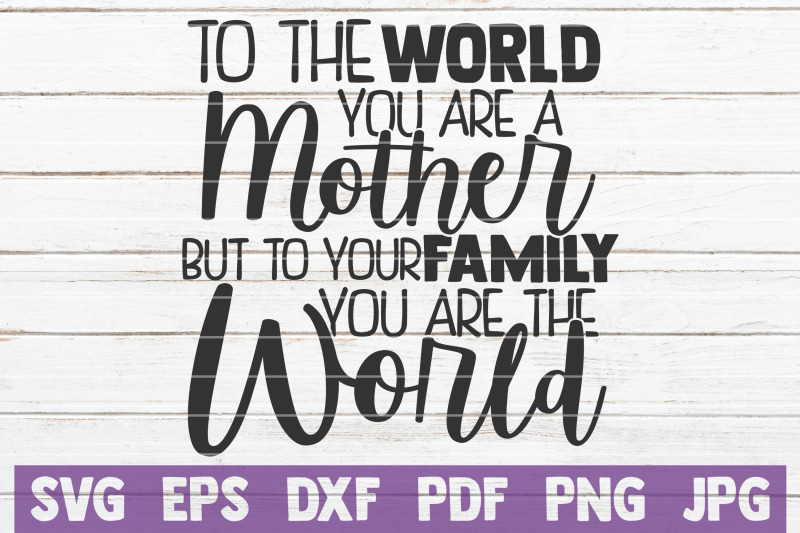 to-the-world-you-are-a-mother-but-to-your-family-you-are-the-world-svg