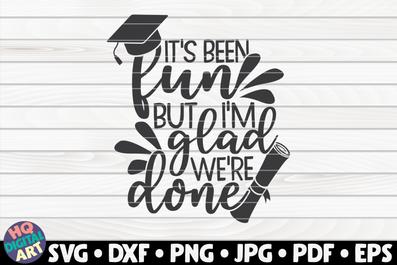 it-039-s-been-fun-but-i-039-m-glad-we-039-re-done-svg-graduation-quote