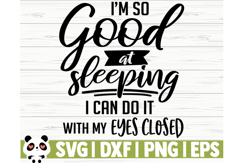 I'm So Good At Sleeping I Can Do It With My Eyes Closed SVG PNG EPS DXF
File