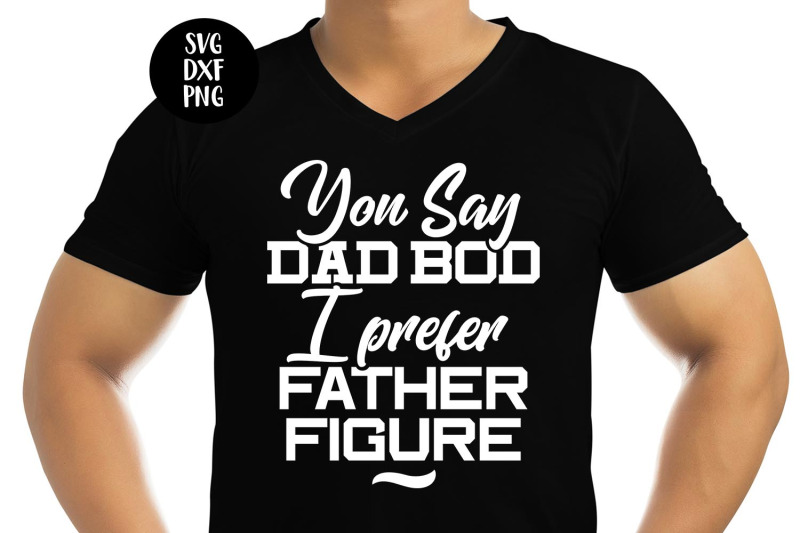 Download You Say Dad Bod I Say Father Figure SVG DXF PNG By ...
