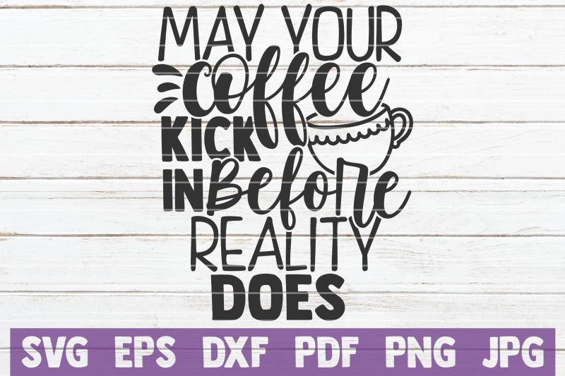 may-your-coffee-kick-in-before-reality-does-svg-cut-file