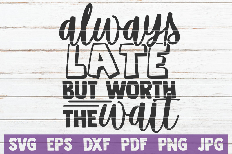 Always Late But Worth The Wait SVG Cut File Download