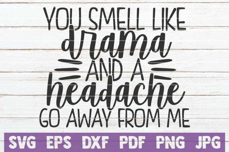 Download You Smell Like Drama And A Headache Go Away From Me SVG ...