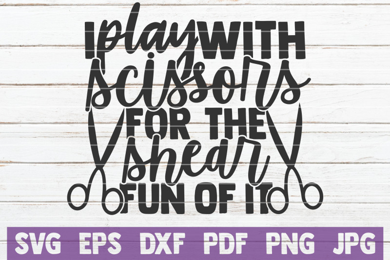 i-play-with-scissors-for-the-shear-fun-of-it-svg-cut-file