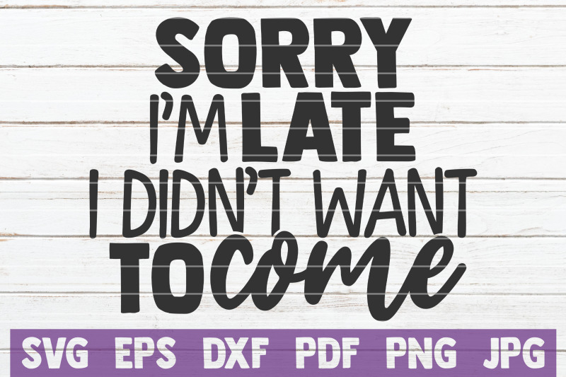 sorry-i-039-m-late-i-didn-039-t-want-to-come-svg-cut-file
