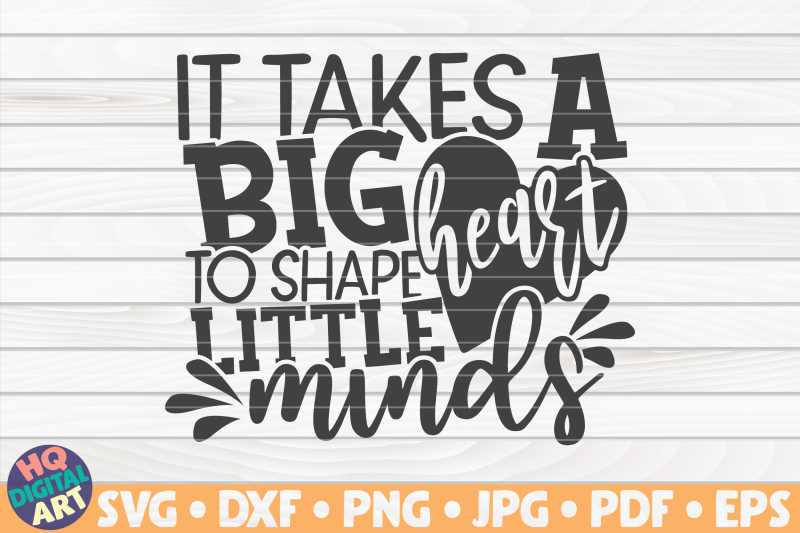 it-takes-a-big-heart-to-shape-little-minds-svg-teacher-quote