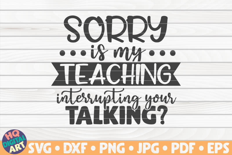 sorry-is-my-teaching-interrupting-svg-teacher-quote