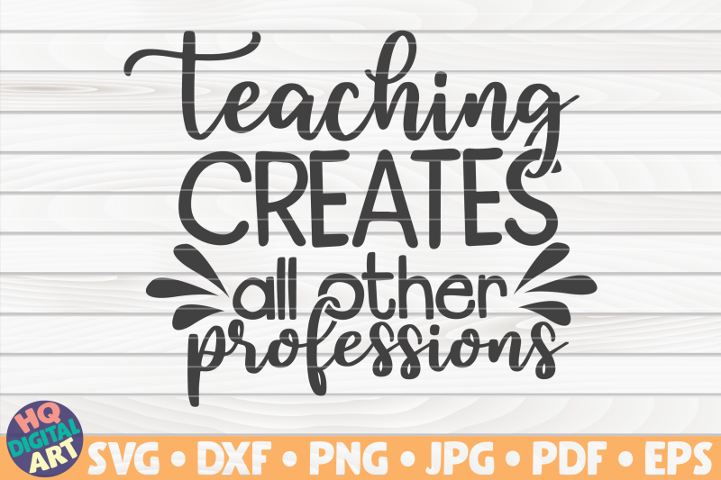 teaching-creates-all-other-professions-svg-teacher-quote