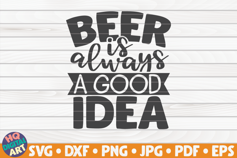 beer-is-always-a-good-idea-svg-beer-quote