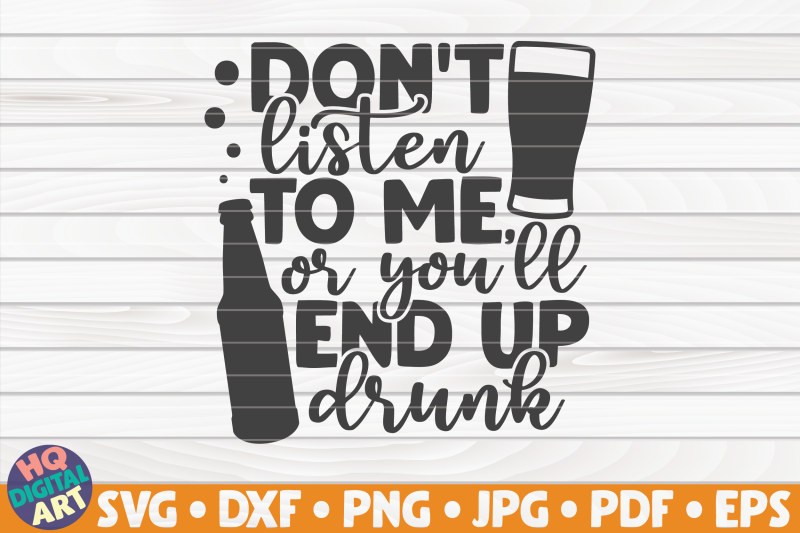 don-039-t-listen-to-me-or-you-039-ll-end-up-drunk-svg-beer-quote