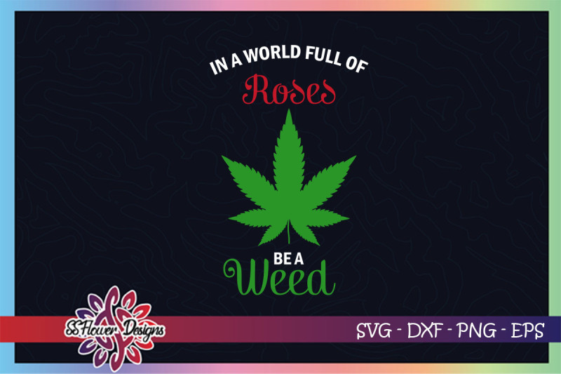 in-a-world-full-of-roses-be-a-weed-svg-weeds-svg-high-svg