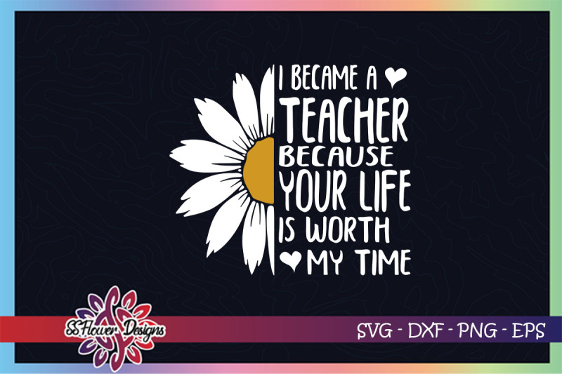 i-became-a-teacher-because-your-life-is-worth-my-time-svg-teacher-svg