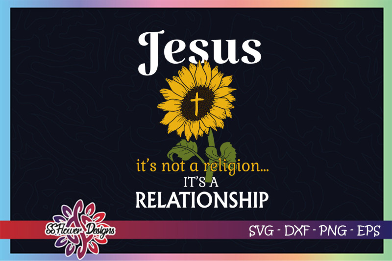 jesus-it-039-s-not-a-relegion-it-039-s-a-relationship-sunflower-svg